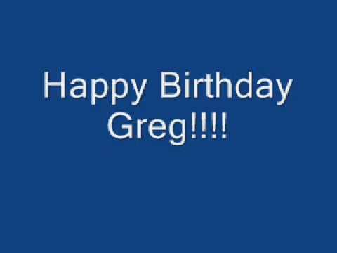 Happy Birthday Greg Happy Birthday Greg
